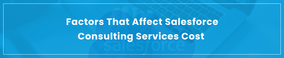 Factors That Affect Salesforce Consulting Services Cost