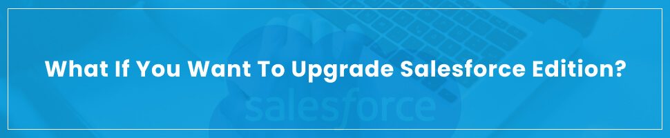 What If You Want to Upgrade Salesforce Edition
