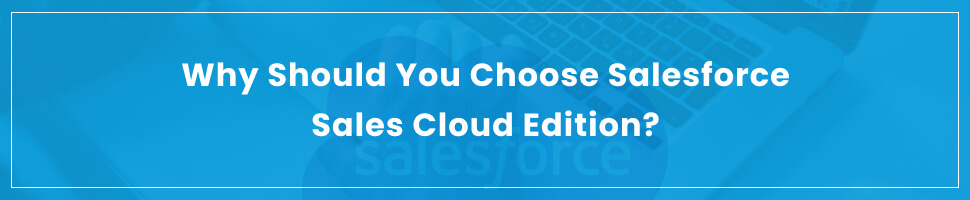 Why Should You Choose Salesforce Sales Cloud Edition