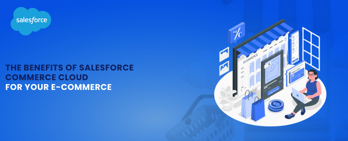  Unlocking Growth: The Benefits of Salesforce Commerce Cloud for Your E-commerce Venture