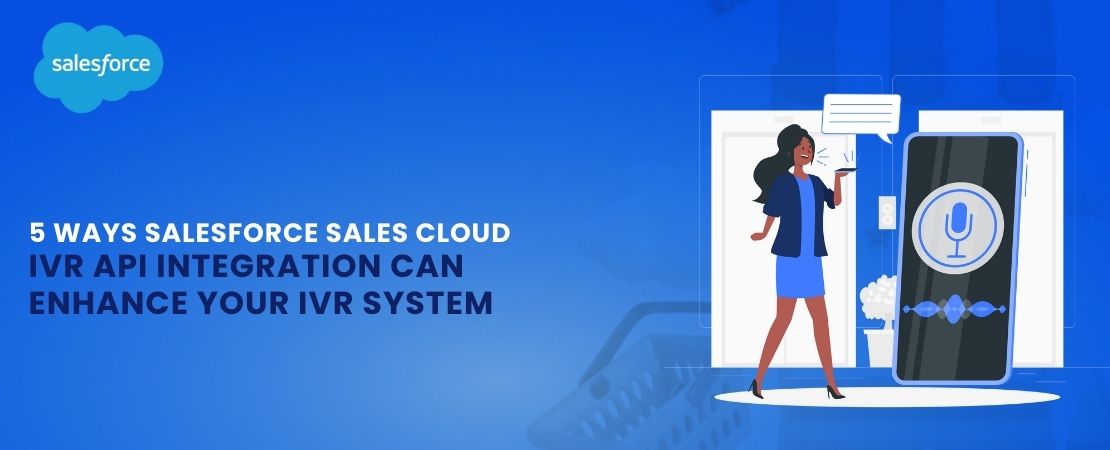  5 Ways Salesforce Sales Cloud IVR API Integration Can Enhance Your IVR System