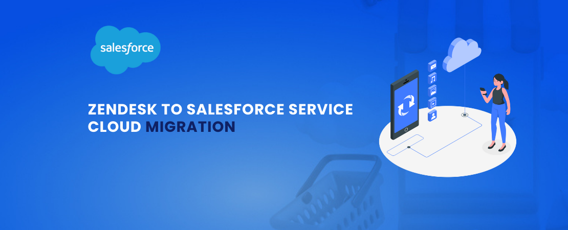 Zendesk to Salesforce Service Cloud Migration